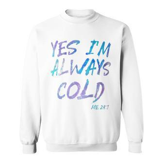 Yes I'm Always Cold Cold People Who Always Freeze Sweatshirt - Monsterry AU