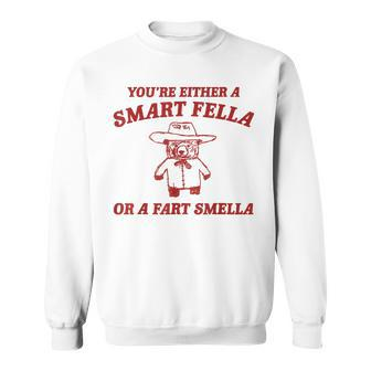 You're Either A Smart Fella Or A Fart Smella Sweatshirt - Seseable