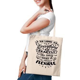 As Long As Everything Is Exactly The Way I Want It Im Totally Flexible Sarcastic Funny Quote Black Color Tote Bag - Seseable