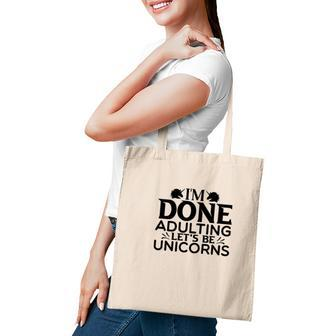 Basic I Am Done Adulting Lets Be Unicorns Unicorn Lover Tote Bag - Seseable