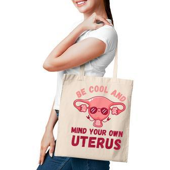 Be Cool And Mind Your Own Uterus Pro Choice Womens Rights Tote Bag - Seseable