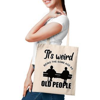 Funny Its Weird Being The Same Age As Old People Tote Bag - Seseable