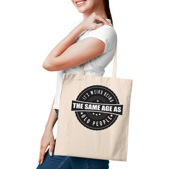 Funny Its Weird Being The Same Age As Old People Tote Bag - Seseable