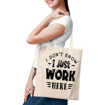 I Dont Know I Just Work Here Sarcastic Funny Quote Black Color Tote Bag - Seseable