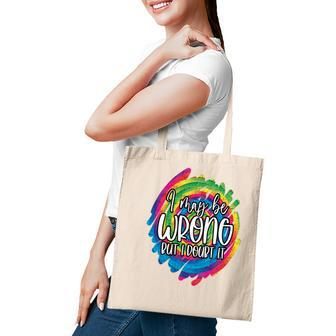I May Be Wrong But I Doubt It Sarcastic Funny Quote Tote Bag - Seseable