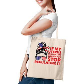 If My Uterus Shot Bullets Would You Stop Regulating It Tote Bag - Seseable