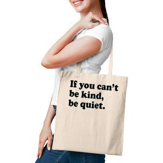 If You Cant Be Kind Be Quiet Tote Bag - Seseable