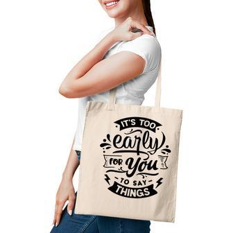 Its Too Early For You To Says Things Sarcastic Funny Quote Black Color Tote Bag - Seseable