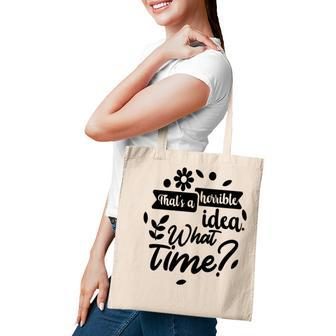 Thats A Horrible Idea What Time Sarcastic Funny Quote Gift Tote Bag - Seseable