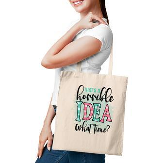 Thats A Horrible Idea What Time Sarcastic Funny Quote Tote Bag - Seseable