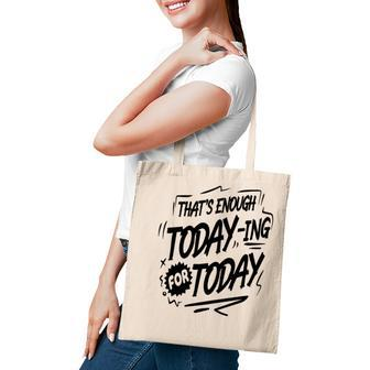 Thats Enough Today-Ing For Today Black Color Sarcastic Funny Quote Tote Bag - Seseable