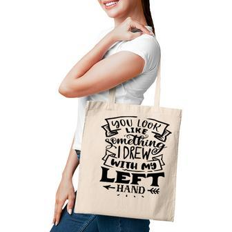 You Look Like Something I Drew With My Left Hand Black Color Sarcastic Funny Quote Tote Bag - Seseable