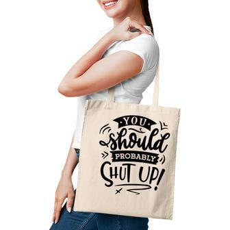 You Should Probably Shut Up Black Color Sarcastic Funny Quote Tote Bag - Seseable