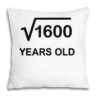 40Th Birthday Square Root Of 1600 Math 40 Years Old Pillow - Seseable