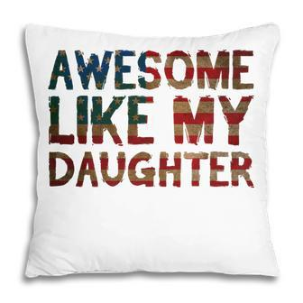 4Th Of July Fathers Day Dad Gift - Awesome Like My Daughter Pillow - Seseable