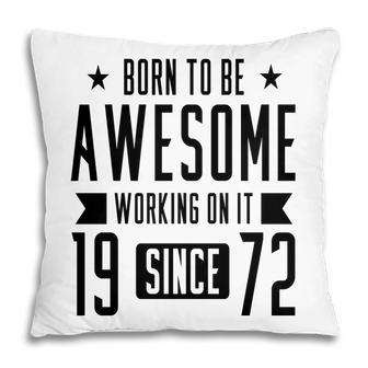 50Th Birthday Gift Born To Be Awesome Working On It 1972 Pillow - Seseable