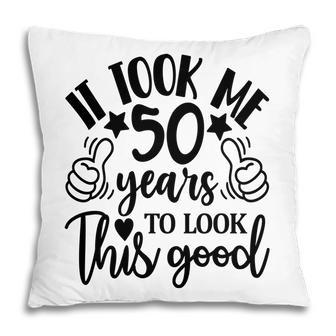 50Th Birthday Gift It Took Me 50 Years To Look This Good Pillow - Seseable