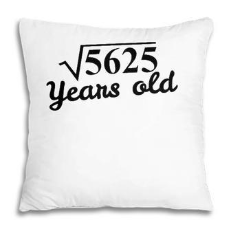 75Th Birthday Gift - Square Root 5625 Years Old Pillow - Seseable