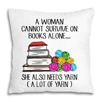 A Woman Cannot Survive On Books Alone She Also Needs Yarn A Lot Of Yarn Pillow - Seseable