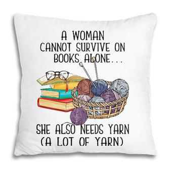 A Woman Cannot Survive On Books Alone She Also Needs Yarn Pillow - Seseable