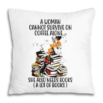 A Woman Cannot Survive On Coffee Alone She Also Needs Books A Lot Of Books Pillow - Seseable