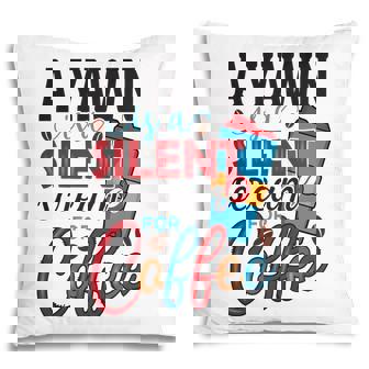 A Yawn Is A Silent Scream For Coffee Gift New Pillow - Seseable