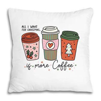 All I Want For Christmas Is More Coffee Pillow | Seseable CA
