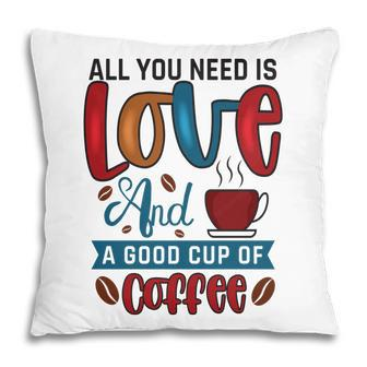 All You Need Is Love And A Good Cup Of Coffee New Pillow - Seseable