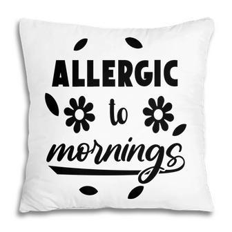 Allergic To Mornings Sarcatis Funny Quote Pillow - Seseable