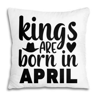 April Man Kings Are Born In April Birthday Pillow - Seseable