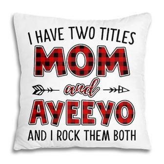 Ayeeyo Grandma Gift I Have Two Titles Mom And Ayeeyo Pillow - Seseable