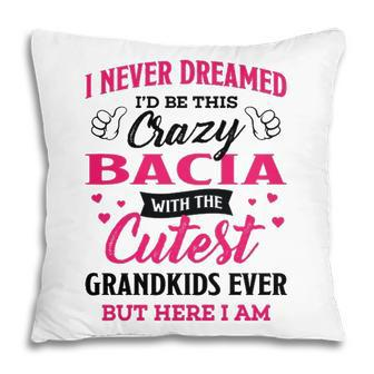 Bacia Grandma Gift I Never Dreamed I’D Be This Crazy Bacia Pillow - Seseable