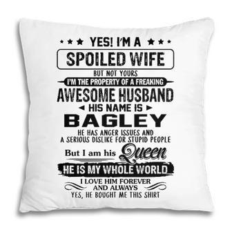 Bagley Name Gift Spoiled Wife Of Bagley Pillow - Seseable