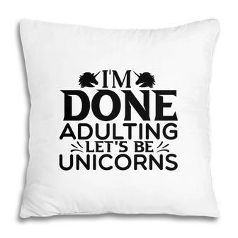 Basic I Am Done Adulting Lets Be Unicorns Unicorn Lover Pillow - Seseable