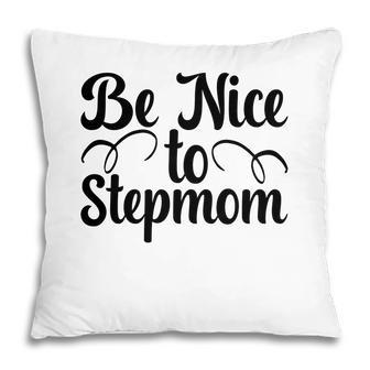 Be Nice To Stepmom Happy Mothers Day Pillow - Seseable