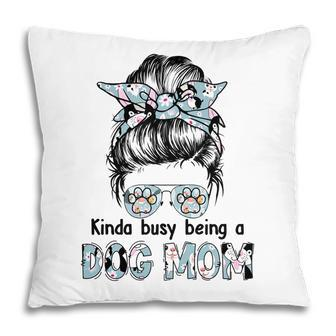 Beautiful Womens Kinda Busy Being A Dog Mom Pillow - Seseable