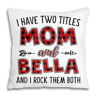 Bella Grandma Gift I Have Two Titles Mom And Bella Pillow - Seseable