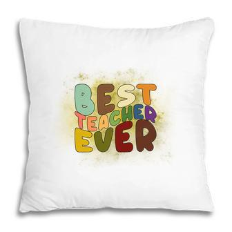 Best Teacher Ever Colorful Great Graphic Job Pillow - Seseable