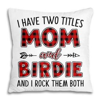 Birdie Grandma Gift I Have Two Titles Mom And Birdie Pillow - Seseable