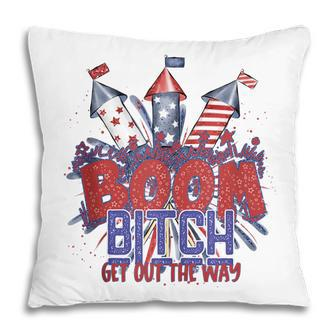 Bitch Get Out The Way Boom Firework 4Th Of July V2 Pillow - Seseable