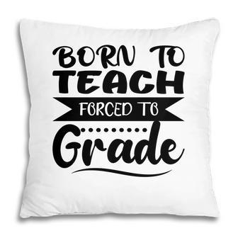 Born To Teach Forced To Grade Teacher Black Pillow - Seseable