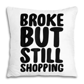 Broke But Still Shopping Shopper Gift Pillow - Seseable
