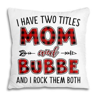 Bubbe Grandma Gift I Have Two Titles Mom And Bubbe Pillow - Seseable
