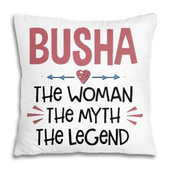 Busha Grandma Gift Busha The Woman The Myth The Legend Pillow - Seseable