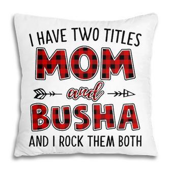 Busha Grandma Gift I Have Two Titles Mom And Busha Pillow | Seseable UK