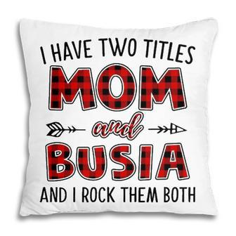 Busia Grandma Gift I Have Two Titles Mom And Busia Pillow - Seseable