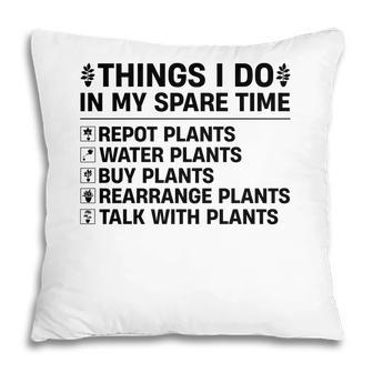 Buy Plants Rearrange Plants And Talk With Plants Are Things I Do In My Spare Time Pillow - Seseable