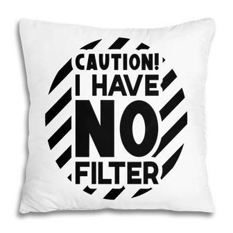 Caution I Have No Filter Sarcastic Funny Quote Pillow - Seseable