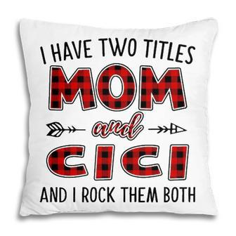 Cici Grandma Gift I Have Two Titles Mom And Cici Pillow - Seseable