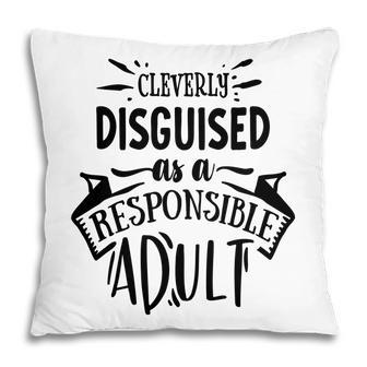 Cleverly Discguised As A Responsible Adult Sarcastic Funny Quote Black Color Pillow - Seseable